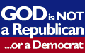 God is Not a Republican ... or a Democrat